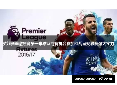 英超赛季激烈竞争一半球队或有机会参加欧战展现联赛强大实力