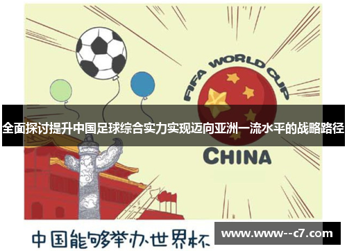 全面探讨提升中国足球综合实力实现迈向亚洲一流水平的战略路径