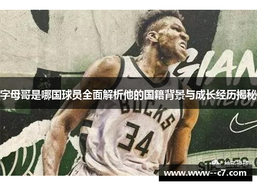 字母哥是哪国球员全面解析他的国籍背景与成长经历揭秘