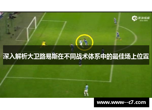 深入解析大卫路易斯在不同战术体系中的最佳场上位置