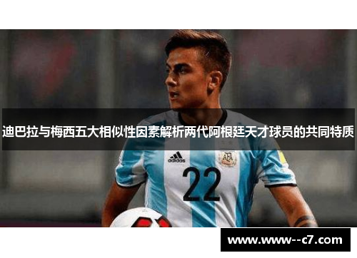 迪巴拉与梅西五大相似性因素解析两代阿根廷天才球员的共同特质 迪巴拉与梅西五大相似性因素解析两代阿根廷天才球员的共同特质