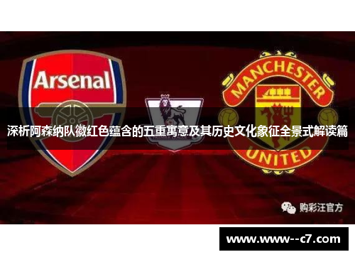 深析阿森纳队徽红色蕴含的五重寓意及其历史文化象征全景式解读篇 深析阿森纳队徽红色蕴含的五重寓意及其历史文化象征全景式解读篇