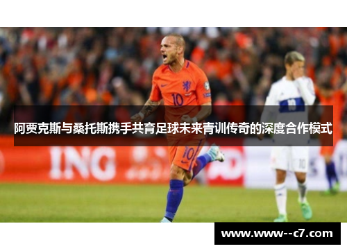 阿贾克斯与桑托斯携手共育足球未来青训传奇的深度合作模式 阿贾克斯与桑托斯携手共育足球未来青训传奇的深度合作模式