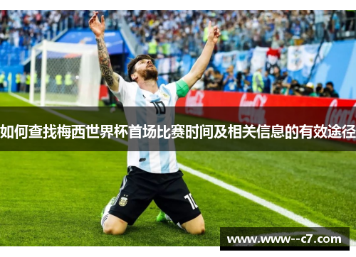 如何查找梅西世界杯首场比赛时间及相关信息的有效途径 如何查找梅西世界杯首场比赛时间及相关信息的有效途径
