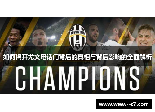 如何揭开尤文电话门背后的真相与背后影响的全面解析 如何揭开尤文电话门背后的真相与背后影响的全面解析
