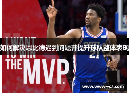 如何解决恩比德迟到问题并提升球队整体表现