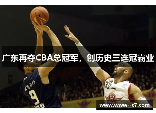 广东再夺CBA总冠军，创历史三连冠霸业