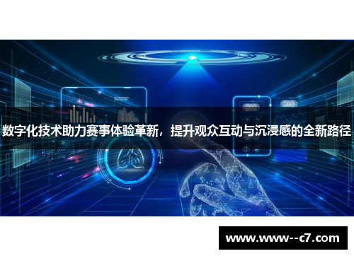数字化技术助力赛事体验革新,提升观众互动与沉浸感的全新路径 数字化技术助力赛事体验革新,提升观众互动与沉浸感的全新路径