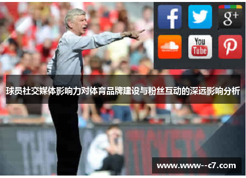 球员社交媒体影响力对体育品牌建设与粉丝互动的深远影响分析 球员社交媒体影响力对体育品牌建设与粉丝互动的深远影响分析