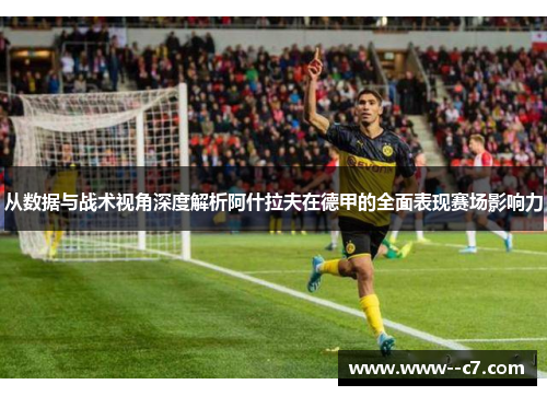 从数据与战术视角深度解析阿什拉夫在德甲的全面表现赛场影响力