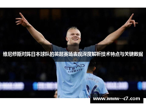 维尼修斯对阵日本球队的英超赛场表现深度解析技术特点与关键数据 维尼修斯对阵日本球队的英超赛场表现深度解析技术特点与关键数据