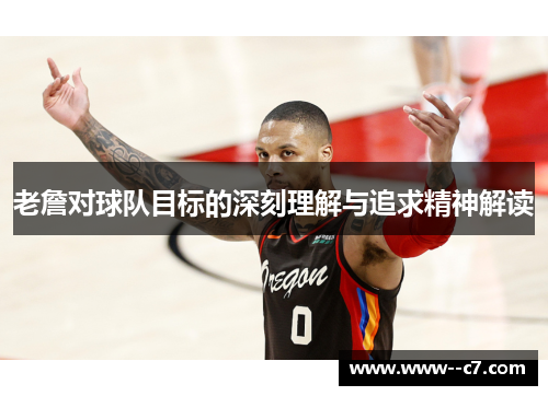 老詹对球队目标的深刻理解与追求精神解读