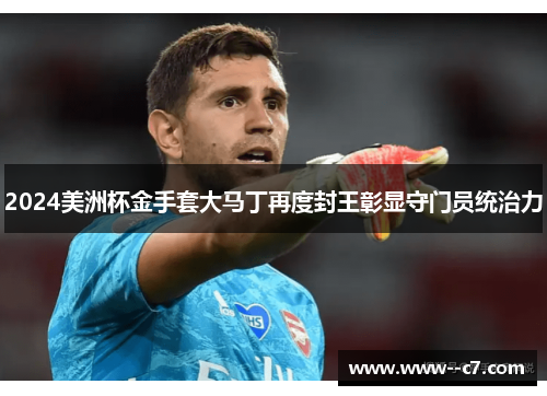 2024美洲杯金手套大马丁再度封王彰显守门员统治力