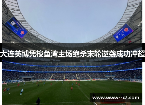 大连英博凭梭鱼湾主场绝杀末轮逆袭成功冲超 大连英博凭梭鱼湾主场绝杀末轮逆袭成功冲超