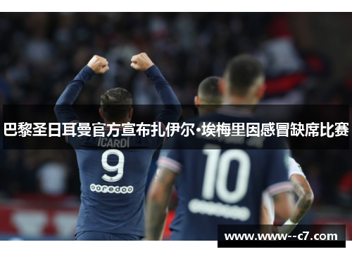 巴黎圣日耳曼官方宣布扎伊尔·埃梅里因感冒缺席比赛 巴黎圣日耳曼官方宣布扎伊尔·埃梅里因感冒缺席比赛