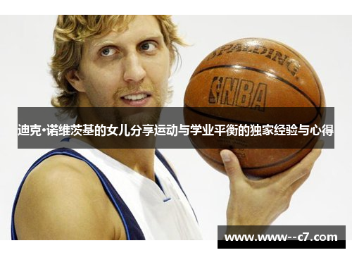 迪克·诺维茨基的女儿分享运动与学业平衡的独家经验与心得