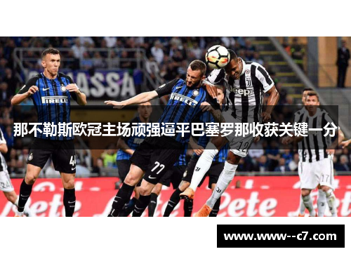 那不勒斯欧冠主场顽强逼平巴塞罗那收获关键一分