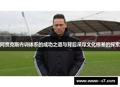 阿贾克斯青训体系的成功之道与背后深厚文化根基的探索