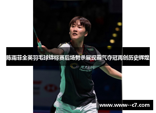 陈雨菲全英羽毛球锦标赛后场劈杀展现霸气夺冠再创历史辉煌