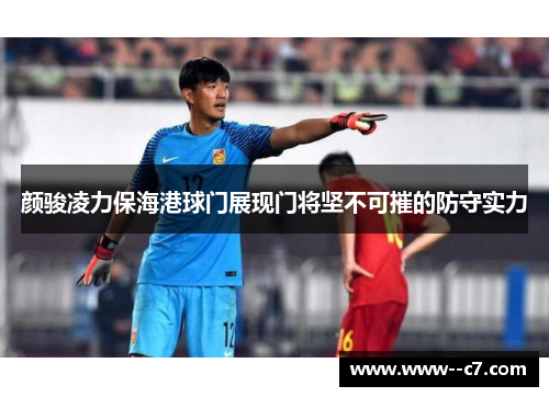 颜骏凌力保海港球门展现门将坚不可摧的防守实力
