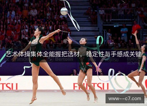 艺术体操集体全能握把选材，稳定性与手感成关键